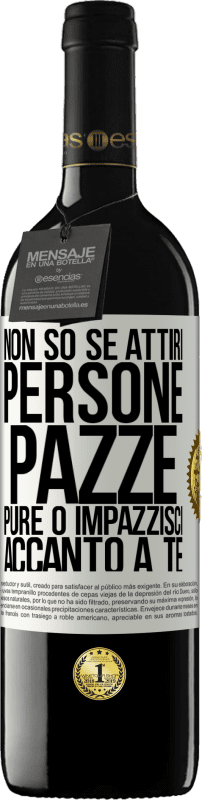 39,95 € | Vino rosso Edizione RED MBE Riserva Non so se attiri persone pazze pure o impazzisci accanto a te Etichetta Bianca. Etichetta personalizzabile Riserva 12 Mesi Raccogliere 2014 Tempranillo