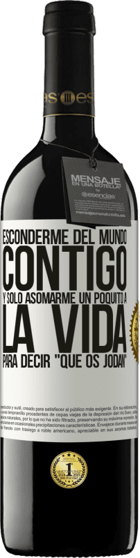 39,95 € | Vino Tinto Edición RED MBE Reserva Esconderme del mundo contigo y solo asomarme un poquito a la vida para decir que os jodan Etiqueta Blanca. Etiqueta personalizable Reserva 12 Meses Cosecha 2015 Tempranillo