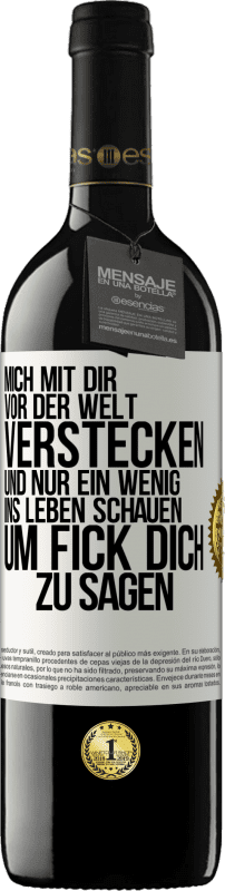 39,95 € | Rotwein RED Ausgabe MBE Reserve Mich mit dir vor der Welt verstecken, und nur ein wenig ins Leben schauen, um Fick dich zu sagen Weißes Etikett. Anpassbares Etikett Reserve 12 Monate Ernte 2016 Tempranillo