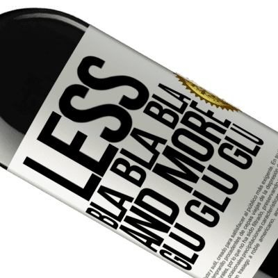 Unique & Personal Expressions. «Less Bla Bla Bla and more Glu Glu Glu» RED Edition MBE Reserve