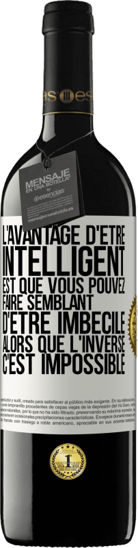 «L'avantage d'être intelligent est que vous pouvez faire semblant d'être imbécile alors que l'inverse c'est impossible» Édition RED MBE Réserve