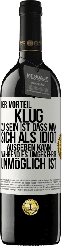 39,95 € | Rotwein RED Ausgabe MBE Reserve Der Vorteil klug zu sein, ist, dass man sich als Idiot ausgeben kann, während es umgekehrte unmöglich ist Weißes Etikett. Anpassbares Etikett Reserve 12 Monate Ernte 2015 Tempranillo