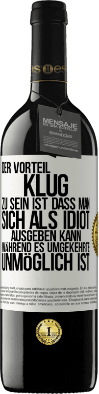 39,95 € | Rotwein RED Ausgabe MBE Reserve Der Vorteil klug zu sein, ist, dass man sich als Idiot ausgeben kann, während es umgekehrte unmöglich ist Weißes Etikett. Anpassbares Etikett Reserve 12 Monate Ernte 2016 Tempranillo