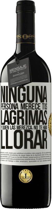 39,95 € | Vino Tinto Edición RED MBE Reserva Ninguna persona merece tus lágrimas, y quien las merezca, no te hará llorar Etiqueta Blanca. Etiqueta personalizable Reserva 12 Meses Cosecha 2015 Tempranillo