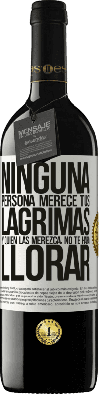 39,95 € | Vino Tinto Edición RED MBE Reserva Ninguna persona merece tus lágrimas, y quien las merezca, no te hará llorar Etiqueta Blanca. Etiqueta personalizable Reserva 12 Meses Cosecha 2016 Tempranillo