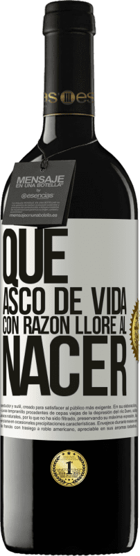 39,95 € | Vino Tinto Edición RED MBE Reserva Qué asco de vida, con razón lloré al nacer Etiqueta Blanca. Etiqueta personalizable Reserva 12 Meses Cosecha 2014 Tempranillo