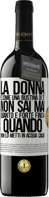 39,95 € | Vino rosso Edizione RED MBE Riserva La donna è come una bustina di tè. Non sai mai quanto è forte fino a quando non lo metti in acqua calda Etichetta Bianca. Etichetta personalizzabile Riserva 12 Mesi Raccogliere 2015 Tempranillo