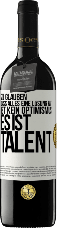 39,95 € Kostenloser Versand | Rotwein RED Ausgabe MBE Reserve Zu glauben. dass alles eine Lösung hat ist kein Optimismus. Es ist Talent Weißes Etikett. Anpassbares Etikett Reserve 12 Monate Ernte 2016 Tempranillo