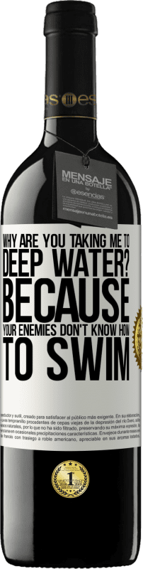 39,95 € | Red Wine RED Edition MBE Reserve why are you taking me to deep water? Because your enemies don't know how to swim White Label. Customizable label Reserve 12 Months Harvest 2015 Tempranillo