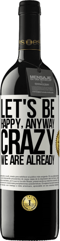 39,95 € | Красное вино Издание RED MBE Бронировать Давайте будем счастливы, всего, сумасшедшие мы уже Белая этикетка. Настраиваемая этикетка Бронировать 12 Месяцы Урожай 2016 Tempranillo