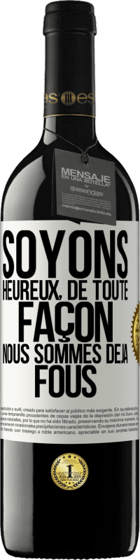 39,95 € | Vin rouge Édition RED MBE Réserve Soyons heureux, de toute façon nous sommes déjà fous Étiquette Blanche. Étiquette personnalisable Réserve 12 Mois Récolte 2016 Tempranillo