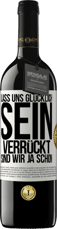 39,95 € Kostenloser Versand | Rotwein RED Ausgabe MBE Reserve Lass uns glücklich sein, verrückt sind wir ja schon Weißes Etikett. Anpassbares Etikett Reserve 12 Monate Ernte 2016 Tempranillo