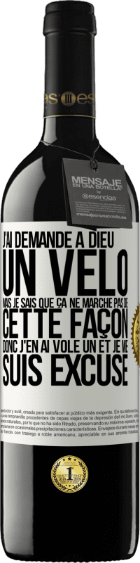 39,95 € | Vin rouge Édition RED MBE Réserve J'ai demandé à Dieu un vélo mais je sais que ça ne marche pas de cette façon. Donc j'en ai volé un et je me suis excusé Étiquette Blanche. Étiquette personnalisable Réserve 12 Mois Récolte 2014 Tempranillo