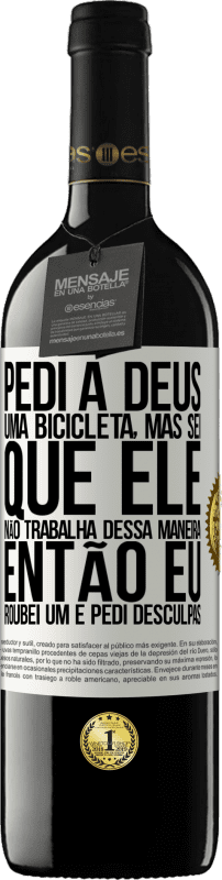 39,95 € Envio grátis | Vinho tinto Edição RED MBE Reserva Pedi a Deus uma bicicleta, mas sei que Ele não trabalha dessa maneira. Então eu roubei um e pedi desculpas Etiqueta Branca. Etiqueta personalizável Reserva 12 Meses Colheita 2014 Tempranillo