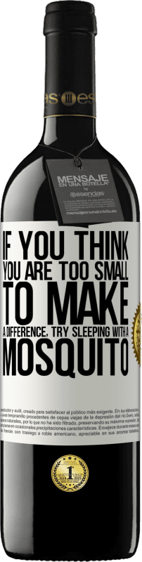 39,95 € | Red Wine RED Edition MBE Reserve If you think you are too small to make a difference, try sleeping with a mosquito White Label. Customizable label Reserve 12 Months Harvest 2015 Tempranillo