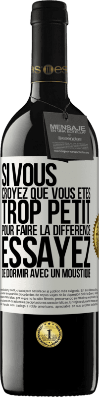 39,95 € | Vin rouge Édition RED MBE Réserve Si vous croyez que vous êtes trop petit pour faire la différence, essayez de dormir avec un moustique Étiquette Blanche. Étiquette personnalisable Réserve 12 Mois Récolte 2014 Tempranillo