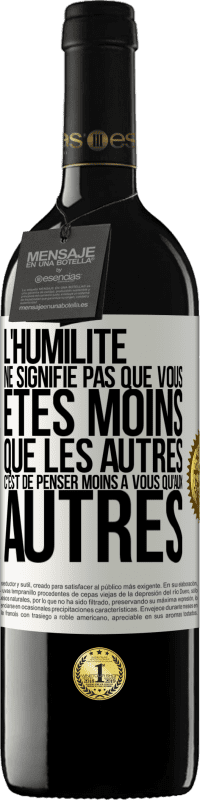 39,95 € | Vin rouge Édition RED MBE Réserve L'humilité ne signifie pas que vous êtes moins que les autres, c'est de penser moins à vous qu'aux autres Étiquette Blanche. Étiquette personnalisable Réserve 12 Mois Récolte 2015 Tempranillo