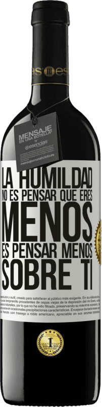 39,95 € Envío gratis | Vino Tinto Edición RED MBE Reserva La humildad no es pensar que eres menos, es pensar menos sobre ti Etiqueta Blanca. Etiqueta personalizable Reserva 12 Meses Cosecha 2016 Tempranillo