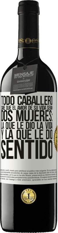 «Todo caballero sabe que el amor de su vida serán dos mujeres: la que le dio la vida y la que le dio sentido» Edición RED MBE Reserva