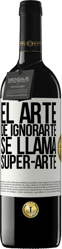 39,95 € | 红酒 RED版 MBE 预订 El arte de ignorarte se llama Super-arte 白标. 可自定义的标签 预订 12 个月 收成 2014 Tempranillo