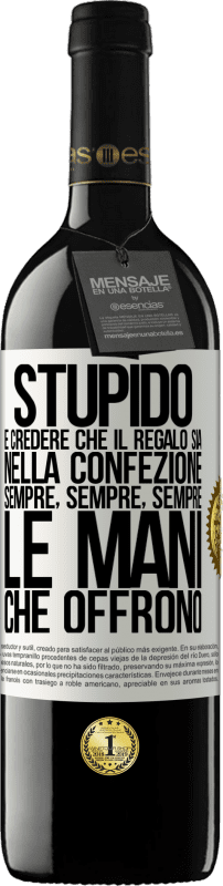 «Stupido è credere che il regalo sia nella confezione. Sempre, sempre, sempre le mani che offrono» Edizione RED MBE Riserva