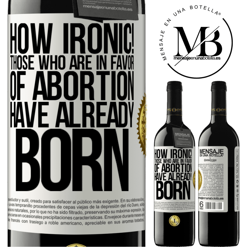 24,95 € Free Shipping | Red Wine RED Edition Crianza 6 Months How ironic! Those who are in favor of abortion are already born White Label. Customizable label Aging in oak barrels 6 Months Harvest 2019 Tempranillo