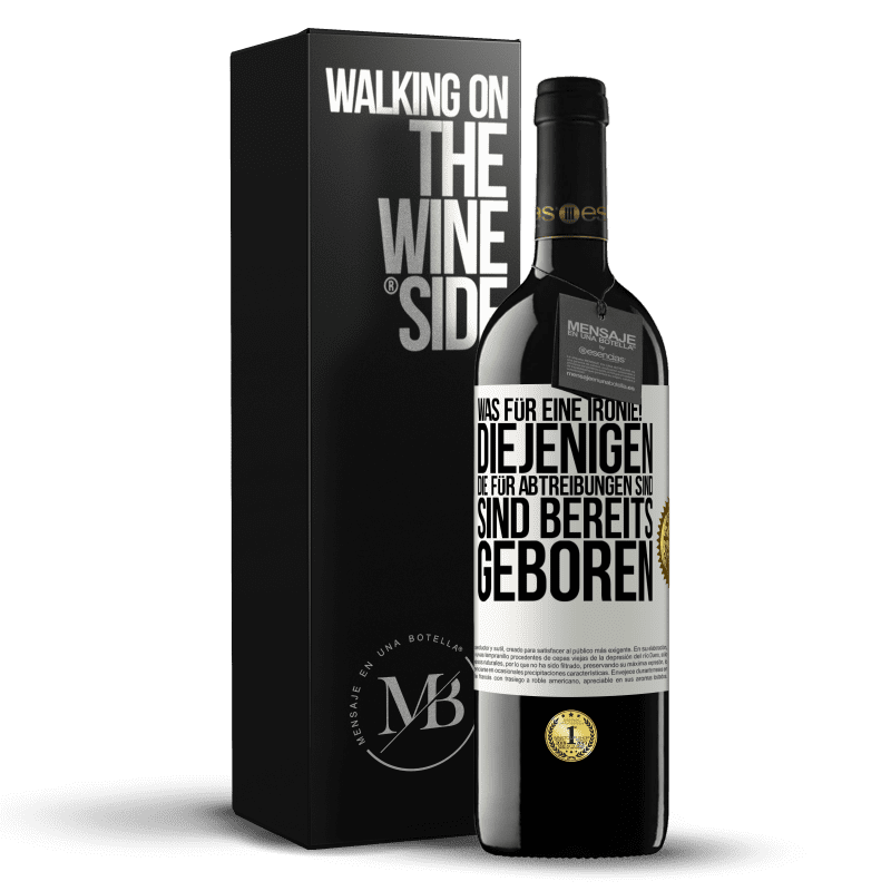 39,95 € Kostenloser Versand | Rotwein RED Ausgabe MBE Reserve Was für eine Ironie! Diejenigen, die für Abtreibungen sind, sind bereits geboren Weißes Etikett. Anpassbares Etikett Reserve 12 Monate Ernte 2016 Tempranillo
