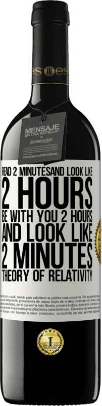 39,95 € | Red Wine RED Edition MBE Reserve Read 2 minutes and look like 2 hours. Be with you 2 hours and look like 2 minutes. Theory of relativity White Label. Customizable label Reserve 12 Months Harvest 2015 Tempranillo