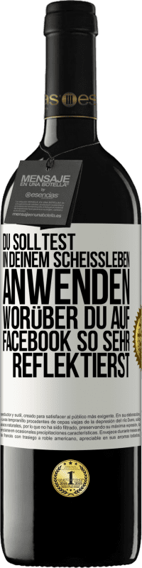 39,95 € | Rotwein RED Ausgabe MBE Reserve Du solltest in deinem Scheißleben anwenden, worüber du auf Facebook so sehr reflektierst Weißes Etikett. Anpassbares Etikett Reserve 12 Monate Ernte 2016 Tempranillo