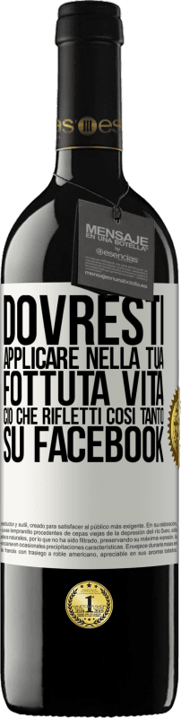 39,95 € | Vino rosso Edizione RED MBE Riserva Dovresti applicare nella tua fottuta vita, ciò che rifletti così tanto su Facebook Etichetta Bianca. Etichetta personalizzabile Riserva 12 Mesi Raccogliere 2014 Tempranillo