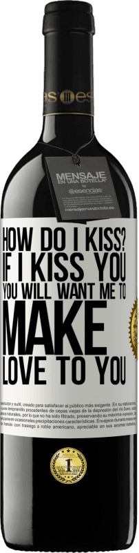 39,95 € | Red Wine RED Edition MBE Reserve how do I kiss? If I kiss you, you will want me to make love to you White Label. Customizable label Reserve 12 Months Harvest 2014 Tempranillo