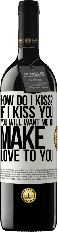 39,95 € | Red Wine RED Edition MBE Reserve how do I kiss? If I kiss you, you will want me to make love to you White Label. Customizable label Reserve 12 Months Harvest 2016 Tempranillo