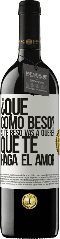 39,95 € | Vino Tinto Edición RED MBE Reserva ¿Qué cómo beso? Si te beso vas a querer que te haga el amor Etiqueta Blanca. Etiqueta personalizable Reserva 12 Meses Cosecha 2016 Tempranillo