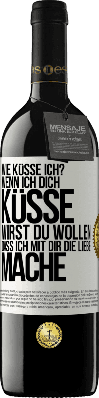 39,95 € | Rotwein RED Ausgabe MBE Reserve Wie küsse ich? Wenn ich dich küsse, wirst du wollen, dass ich mit dir die Liebe mache Weißes Etikett. Anpassbares Etikett Reserve 12 Monate Ernte 2014 Tempranillo