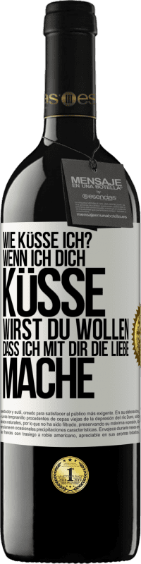 39,95 € | Rotwein RED Ausgabe MBE Reserve Wie küsse ich? Wenn ich dich küsse, wirst du wollen, dass ich mit dir die Liebe mache Weißes Etikett. Anpassbares Etikett Reserve 12 Monate Ernte 2016 Tempranillo