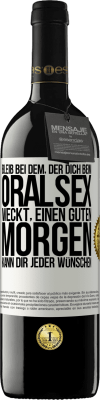 39,95 € | Rotwein RED Ausgabe MBE Reserve Bleib bei dem, der dich beim Oralsex weckt, einen guten Morgen kann dir jeder wünschen Weißes Etikett. Anpassbares Etikett Reserve 12 Monate Ernte 2016 Tempranillo