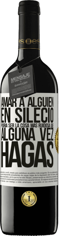 39,95 € | Vino Tinto Edición RED MBE Reserva Amar a alguien en silecio podría ser la cosa más ruidosa que alguna vez hagas Etiqueta Blanca. Etiqueta personalizable Reserva 12 Meses Cosecha 2015 Tempranillo