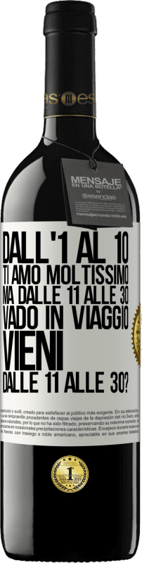 39,95 € Spedizione Gratuita | Vino rosso Edizione RED MBE Riserva Dall'1 al 10 ti amo moltissimo. Ma dalle 11 alle 30 vado in viaggio. Vieni dalle 11 alle 30? Etichetta Bianca. Etichetta personalizzabile Riserva 12 Mesi Raccogliere 2014 Tempranillo