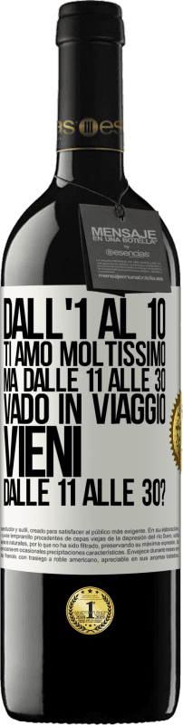 39,95 € Spedizione Gratuita | Vino rosso Edizione RED MBE Riserva Dall'1 al 10 ti amo moltissimo. Ma dalle 11 alle 30 vado in viaggio. Vieni dalle 11 alle 30? Etichetta Bianca. Etichetta personalizzabile Riserva 12 Mesi Raccogliere 2016 Tempranillo