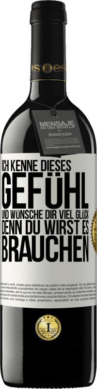 39,95 € | Rotwein RED Ausgabe MBE Reserve Ich kenne dieses Gefühl und wünsche dir viel Glück, denn du wirst es brauchen Weißes Etikett. Anpassbares Etikett Reserve 12 Monate Ernte 2016 Tempranillo