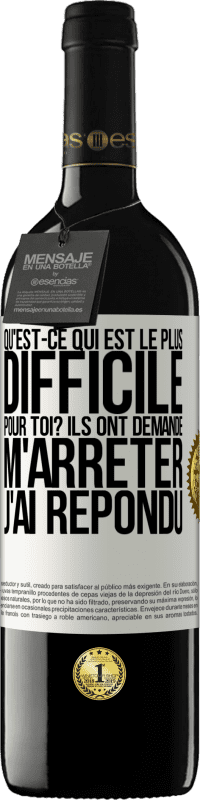 39,95 € Envoi gratuit | Vin rouge Édition RED MBE Réserve Qu'est-ce qui est le plus difficile pour toi? Ils ont demandé. M'arrêter j'ai répondu Étiquette Blanche. Étiquette personnalisable Réserve 12 Mois Récolte 2015 Tempranillo