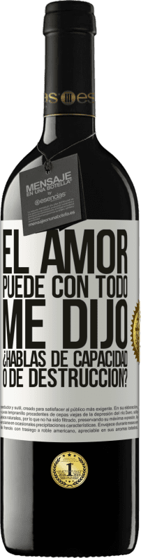 39,95 € | Vino Tinto Edición RED MBE Reserva El amor puede con todo, me dijo. ¿Hablas de capacidad o de destrucción? Etiqueta Blanca. Etiqueta personalizable Reserva 12 Meses Cosecha 2016 Tempranillo