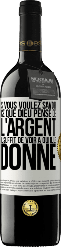 39,95 € | Vin rouge Édition RED MBE Réserve Si vous voulez savoir ce que Dieu pense de l'argent il suffit de voir à qui il le donne Étiquette Blanche. Étiquette personnalisable Réserve 12 Mois Récolte 2015 Tempranillo