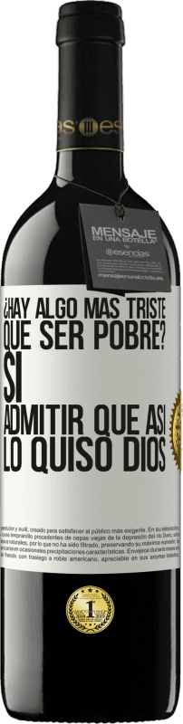 39,95 € | Vino Tinto Edición RED MBE Reserva ¿Hay algo más triste que ser pobre? Sí. Admitir que así lo quiso Dios Etiqueta Blanca. Etiqueta personalizable Reserva 12 Meses Cosecha 2015 Tempranillo