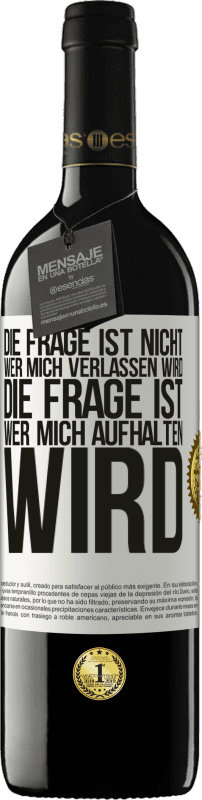 Kostenloser Versand | Rotwein RED Ausgabe MBE Reserve Die Frage ist nicht, wer mich verlassen wird. Die Frage ist, wer mich aufhalten wird Weißes Etikett. Anpassbares Etikett Reserve 12 Monate Ernte 2014 Tempranillo