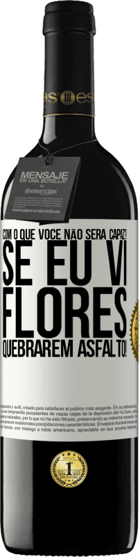«com o que você não será capaz? Se eu vi flores quebrarem asfalto!» Edição RED MBE Reserva