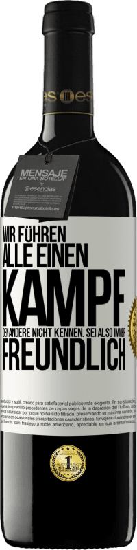 Kostenloser Versand | Rotwein RED Ausgabe MBE Reserve Wir führen alle einen Kampf, den andere nicht kennen. Sei also immer freundlich Weißes Etikett. Anpassbares Etikett Reserve 12 Monate Ernte 2014 Tempranillo