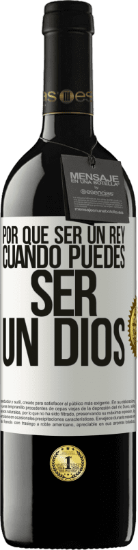 39,95 € Envío gratis | Vino Tinto Edición RED MBE Reserva Por qué ser un rey cuando puedes ser un Dios Etiqueta Blanca. Etiqueta personalizable Reserva 12 Meses Cosecha 2014 Tempranillo