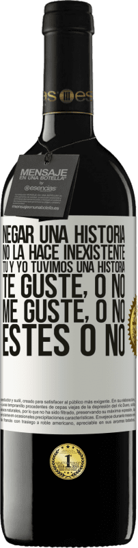 39,95 € Envío gratis | Vino Tinto Edición RED MBE Reserva Negar una historia no la hace inexistente. Tú y yo tuvimos una historia. Te guste, o no. Me guste, o no. Estés o no Etiqueta Blanca. Etiqueta personalizable Reserva 12 Meses Cosecha 2016 Tempranillo