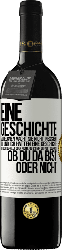39,95 € Kostenloser Versand | Rotwein RED Ausgabe MBE Reserve Eine Geschichte zu leugnen macht sie nicht inexistent. Du und ich hatten eine Geschichte. Ob es dir gefällt oder nicht, ob es mi Weißes Etikett. Anpassbares Etikett Reserve 12 Monate Ernte 2016 Tempranillo